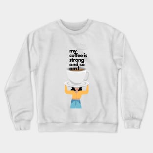 My Coffee is Strong and so am I Crewneck Sweatshirt